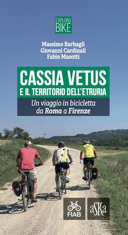 Cassia Vetus e il territorio dell'Etruria. Un viaggio in bicicletta da Roma a Firenze - Massimo Barbagli,Giovanni Cardinali,Fabio Masotti - copertina