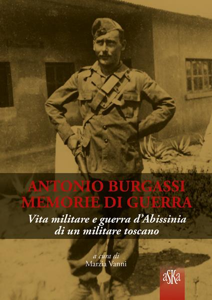 Antonio Burgassi. Memorie di guerra. Vita militare e guerra d'Abissinia di un militare toscano - Marzia Vanni - copertina