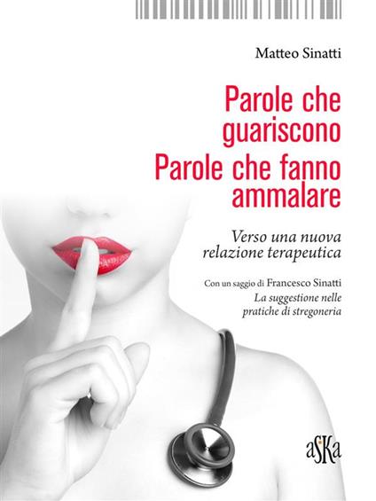Parole che guariscono. Parole che fanno ammalare. Verso una nuova relazione terapeutica - Matteo Sinatti - ebook