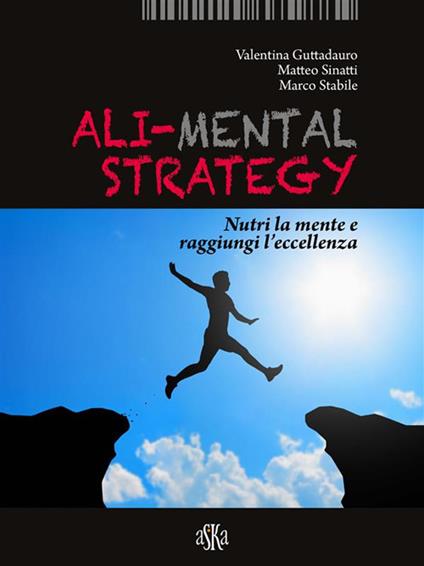 Ali-mental strategy. Nutri la mente e raggiungi l'eccellenza - Valentina Guttadauro,Matteo Sinatti,Marco Stabile - ebook