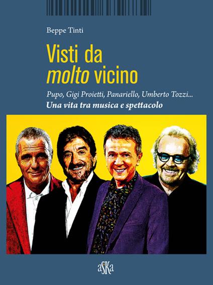 Visti da molto vicino. Pupo, Gigi Proietti, Panariello, Umberto Tozzi... una vita tra musica e spettacolo - Beppe Tinti - ebook
