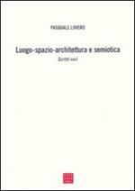 Luogo-spazio-architettura e semiotica. Scritti vari