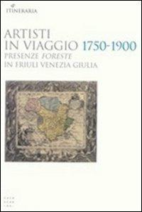 Artisti in viaggio 1750-1900. Presenze foreste in Friuli Venezia Giulia - copertina
