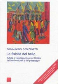 La fisicità del bello. Tutela e valorizzazione nel codice dei beni culturali e del paesaggio - Giovanni Boldon Zanetti - copertina