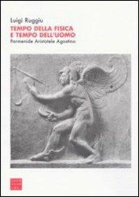 Tempo della fisica e tempo dell'uomo. Parmenide, Aristotele, Agostino - Luigi Ruggiu - copertina