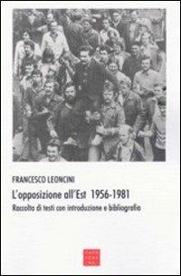 L'opposizione all'Est 1956-1981. Raccolta di testi con introduzione e bibliografia - Francesco Leoncini - copertina