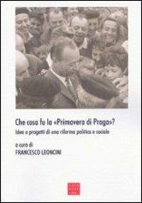 Che cosa fu la «primavera di Praga»? Idee e progetti di una riforma politica e sociale - copertina