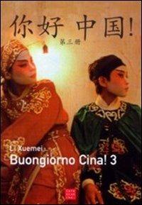 Buongiorno Cina! Corso comunicativo di lingua cinese. Con CD Audio. Vol. 3 - Li Xuemei - copertina