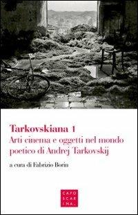 Tarkovskiana. Vol. 1: Arti cinema e oggetti nel mondo poetico di Andrej Tarkovskij. - copertina