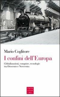 I confini dell'Europa. Globalizzazioni, conquiste, tecnologie tra Ottocento e Novecento - Mario Coglitore - copertina