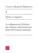I nuovi colloqui di Malamocco. Vol. 1: configurazioni di divinità pre-cristiane nella produzione fittile dell'Armenia ellenistica, Le.