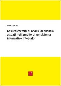 Casi ed esercizi di analisi di bilancio attuati nell'ambito di un sistema informativo integrato  - Maria Silvia Avi - copertina