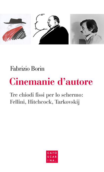 Cinemanie d'autore. Tre chiodi fissi per lo schermo: Fellini, Hitchcock, Tarkovskij - Fabrizio Borin - copertina