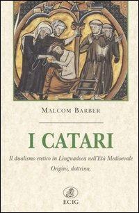 I catari. Il dualismo eretico in Linguadoca nell'età medievale. Origini, dottrina - Malcolm Barber - copertina