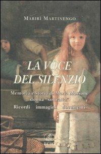 La voce del silenzio. Memoria e storia di Maria Massone, donna «sottratta». Ricordi, immagini, documenti - Marirì Martinengo - copertina