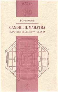 Gandhi, il Mahatma. Il potere della nonviolenza - Dennis Dalton - copertina