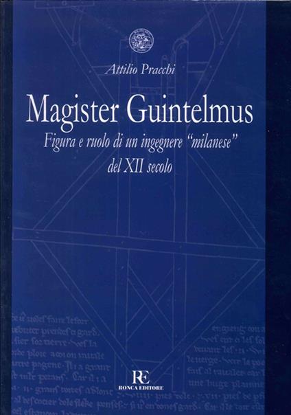 Magister Guintelmus. Figura e ruolo di un ingegnere «milanese» del XII secolo. Ediz. illustrata - Attilio Pracchi - copertina