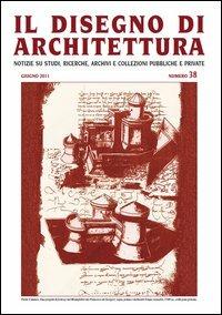 Il disegno di architettura. Notizie su studi, ricerche, archivi e collezioni pubbliche e private. Vol. 38 - copertina