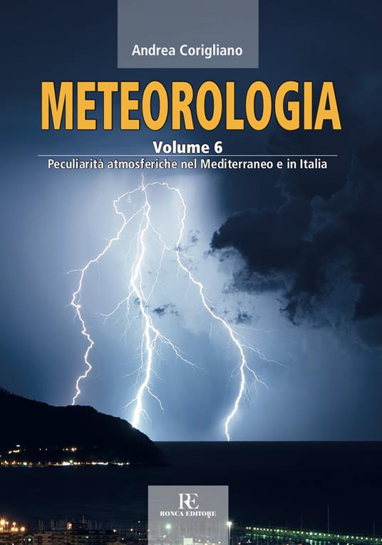Meteorologia. Ediz. illustrata. Vol. 6: Peculiarità atmosferiche nel Mediterraneo e in Italia - Andrea Corigliano - copertina