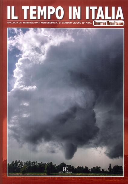 Il tempo in Italia. Ediz. illustrata. Vol. 3: Raccolta dei principali dati meteorologici di gennaio-giugno 2017 dal Bollettino Meteo Italiano - copertina