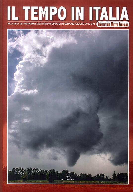 Il tempo in Italia. Ediz. illustrata. Vol. 3: Raccolta dei principali dati meteorologici di gennaio-giugno 2017 dal Bollettino Meteo Italiano - copertina