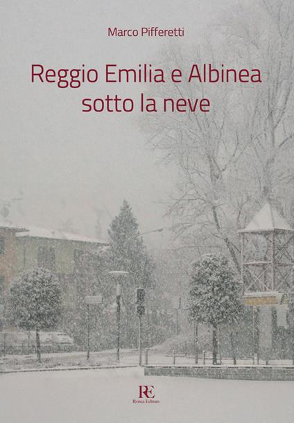Reggio Emilia e Albinea sotto la neve - Marco Pifferetti - copertina