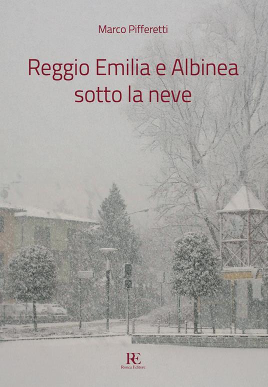 Reggio Emilia e Albinea sotto la neve - Marco Pifferetti - copertina