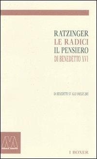 Ratzinger. Le radici, il pensiero di Benedetto XVI. Da Benedetto XV alle omelie 2005 - copertina