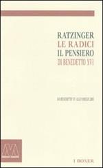 Ratzinger. Le radici, il pensiero di Benedetto XVI. Da Benedetto XV alle omelie 2005