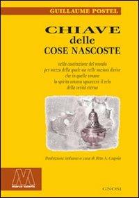 Chiave delle cose nascoste nella costituzione del mondo per mezzo della quale sia nelle nozioni divine che in quelle umane lo spirito umano squarcerà il velo della.. - Guillaume Postel - copertina