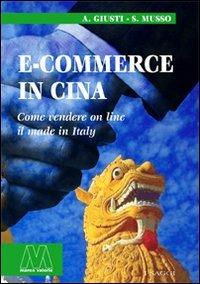 E-commerce in Cina. Come vendere on line il made in Italy - Alberto Giusti,Stefania Musso - copertina
