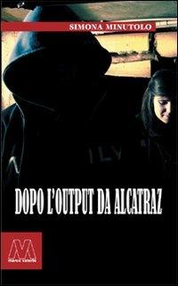 Dopo l'output da Alcatraz - Simona Minutolo - copertina