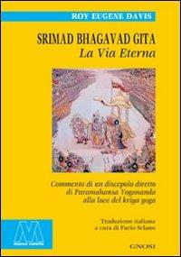 Srimad Bhagavad Gita. La vita eterna. Commento di un discepolo diretto di Paramahansa Yogananda alla luce del Kriya Yoga - Roy Eugene Davis - copertina
