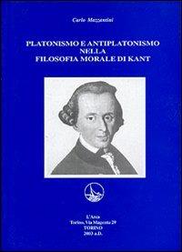 Platonismo e antiplatonismo nella filosofia morale di Kant - Carlo Mazzantini - copertina