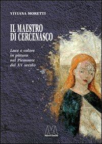 Il maestro di Cercenasco. Luce e colore in pittura nel Piemonte del XV secolo - Viviana Moretti - copertina