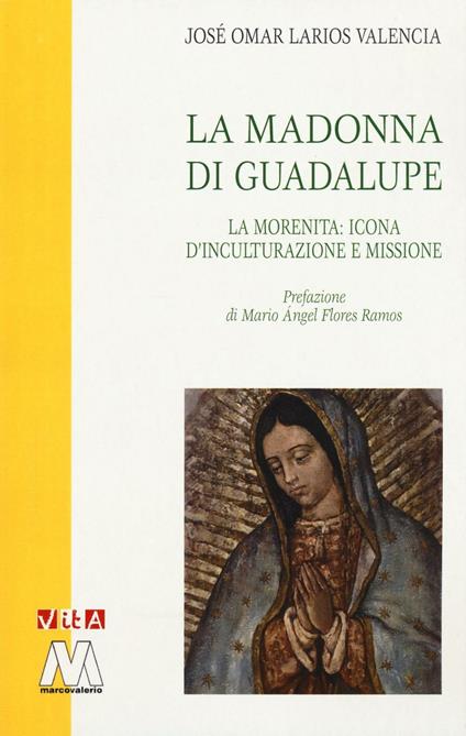 La Madonna di Guadalupe. La Morenita: icona d'inculturazione e missione - José Omar Larios Valencia - copertina