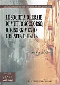 Libro Le società operaie di mutuo soccorso, il Risorgimento e l'unità d'Italia 