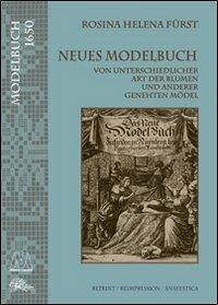 Neues Modelbuch. Von unterschiedlicher art der Blumen und anderer genehten Mödel (rist. anast.) - Rosina H. Fürst - copertina