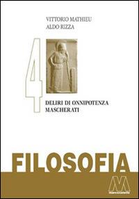 Filosofia. Vol. 4: Deliri di onnipotenza mascherati. - Vittorio Mathieu,Aldo Rizza - copertina