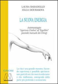 La Nuova Energia. Automassaggio «Apertura Chakra» ed «Equilibri» (secono manuale dei Ching). Con DVD - Laura Baradello,Olga Doubasova - copertina