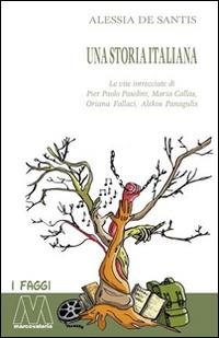 Una storia italiana. Le vite intrecciate di Pier Paolo Pasolini, Maria Callas, Oriana Fallaci, Alekos Panagulis - Alessia De Santis - copertina