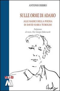 Sulle orme di Adamo. Alle radici della poesia di David Maria Turoldo - Antonio Derro - copertina