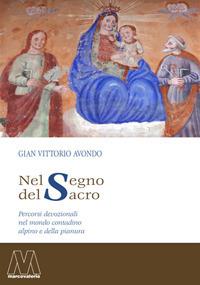 Nel segno del sacro. Percorsi devozionali nel mondo contadino alpino e della pianura - Gian Vittorio Avondo - copertina