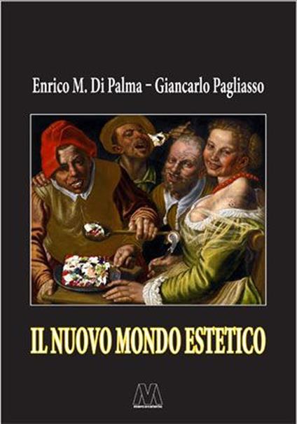 Il nuovo mondo estetico. Anticipazioni sulla prossima sintesi sociale delle forme-merci figurativa, gastronomica ed erotica - Enrico M. Di Palma,Giancarlo Pagliasso - copertina