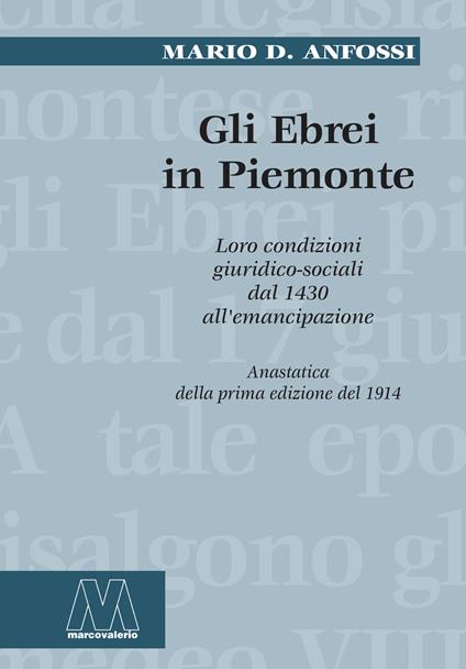 Gli ebrei in Piemonte. Loro condizioni giuridico sociali dal 1430 all'emancipazione (rist. anast.). Nuova ediz. - Mario D. Anfossi - copertina