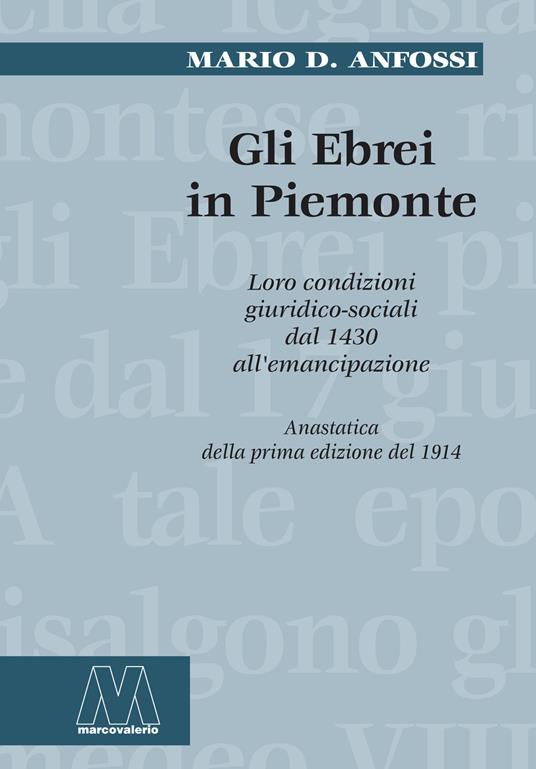 Gli ebrei in Piemonte. Loro condizioni giuridico sociali dal 1430 all'emancipazione (rist. anast.). Nuova ediz. - Mario D. Anfossi - copertina