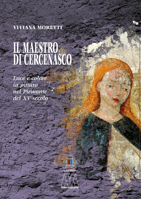 Il maestro di Cercenasco. Luce e colore in pittura nel Piemonte del XV secolo - Viviana Moretti - copertina