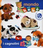 I cagnolini. Mondo bebè. Ediz. illustrata