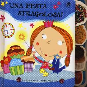 Una festa stragolosa! I cupcake di Fata Vanilla. Ediz. illustrata