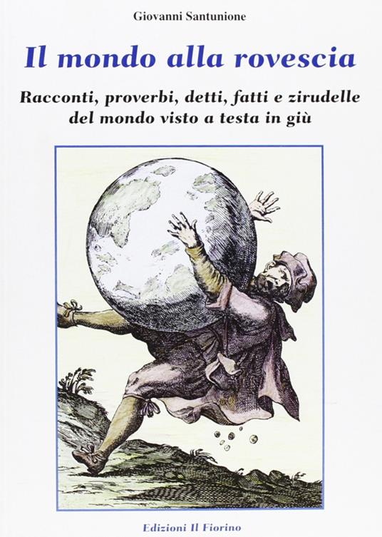 Il mondo alla rovescia. Racconti, proverbi, detti, fatti e zirudelle del mondo visto a testa in giù - Giovanni Santunione - copertina